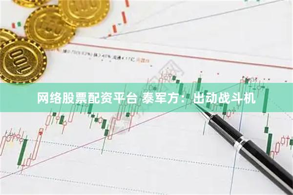 网络股票配资平台 泰军方：出动战斗机
