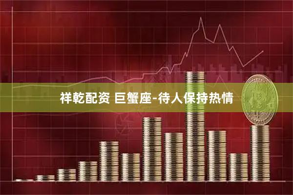 祥乾配资 巨蟹座-待人保持热情